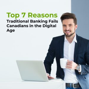 7 Reasons Traditional banking Fails Canadians In the Digital Era