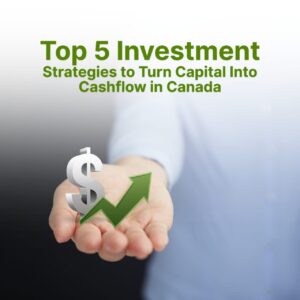 Top 5 Investment Strategies to Turn Capital Into Cashflow in Canada